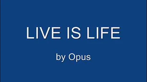 Live is Life - Opus