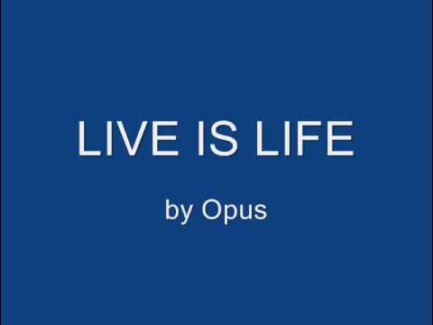 Live is Life - Opus 