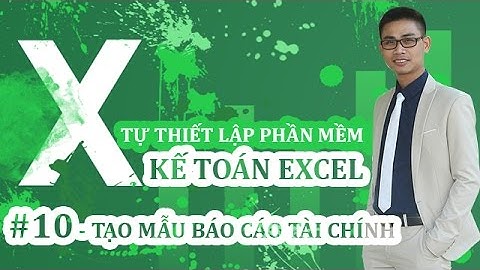 Tự thiết lập PHẦN MỀM KẾ TOÁN EXCEL - #10: Tạo mẫu Báo cáo tài chính