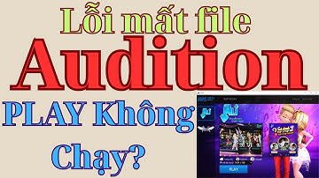 Cách sửa lỗi Audition -  Fix lỗi không vào được audition cho BCN 5.95