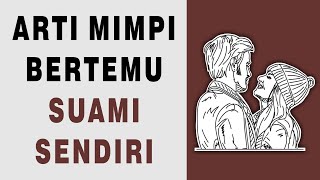 Arti Mimpi Bertemu Suami Sendiri