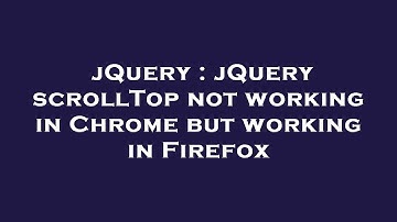 jQuery : jQuery scrollTop not working in Chrome but working in Firefox