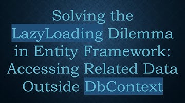 Solving the LazyLoading Dilemma in Entity Framework: Accessing Related Data Outside DbContext