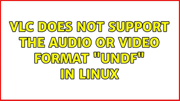 VLC does not support the audio or video format "undf" in Linux