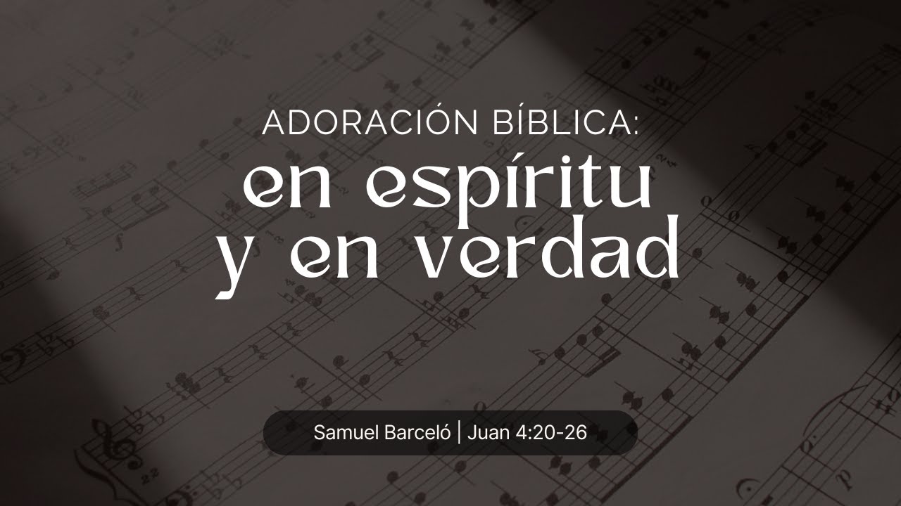 Adoración bíblica: en espíritu y en verdad | Samuel Barceló