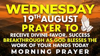 Wednesday, August 19 | Morning Prayer for Favor & Breakthrough Let God Bless the Work of Your Hands