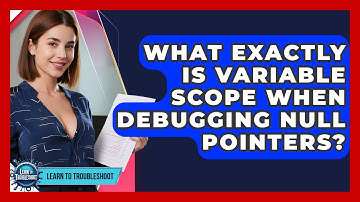 What Exactly Is Variable Scope When Debugging Null Pointers? - Learn To Troubleshoot
