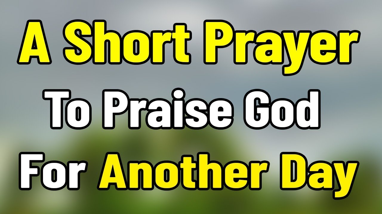 A Short Prayer to Praise God for Another Day of Strength, Joy, and ...