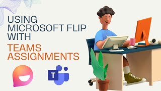 How to use Microsoft Flip in Microsoft Teams Assignments