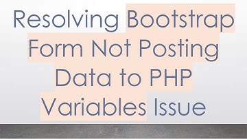 Resolving Bootstrap Form Not Posting Data to PHP Variables Issue