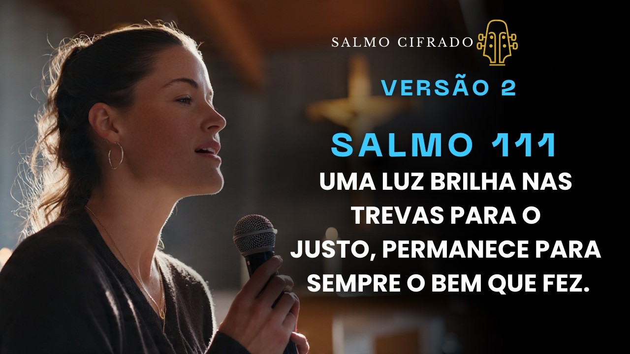SALMO 111 - Uma luz brilha nas trevas para o justo, permanece para sempre o bem que fez.