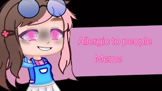 Im Allergic To People Gacha Meme