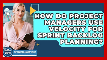 How Do Project Managers Use Velocity For Sprint Backlog Planning? - The Project Manager Toolkit