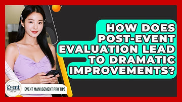 How Does Post-event Evaluation Lead To Dramatic Improvements? - Event Management Pro Tips