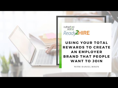 Using Your Total Rewards to Create an Employer Brand that People Want To Join