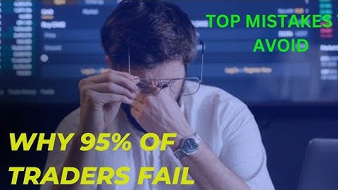 WHY 95% OF FOREX TRADERS FAIL - TOP MISTAKES TO AVOID