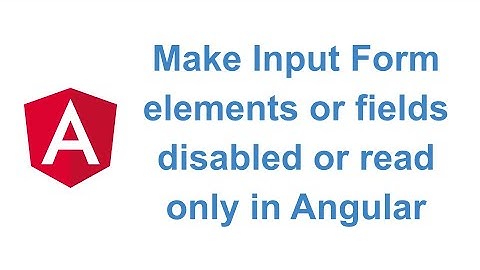 Make Input Form elements / fields read only or disabled in Angular