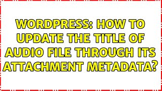 Wordpress: How to update the title of audio file through its attachment metadata