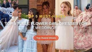 Top 5 Tulle Flower Girl Dresses For Weddings