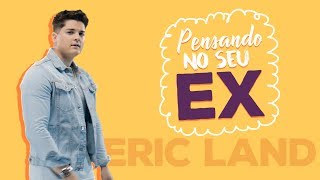 Eric Land - Pensando No Seu Ex Clipe Oficial