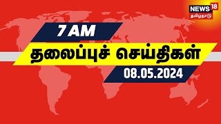 காலை 7 மணி தலைப்புச் செய்திகள் - 08 May 2024 | Today Headlines | News18 Tamil Nadu