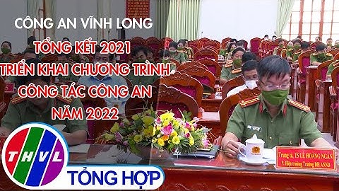Công an Vĩnh Long tổng kết 2021 triển khai chương trình công tác Công an năm 2022