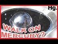 COULD YOU... WALK on the liquid metal MERCURY?  (Hg)