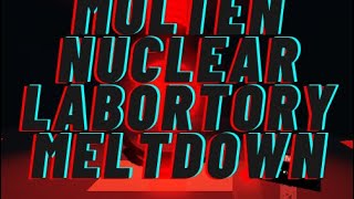 Molten Nuclear Laboratory: Meltdown (updated)