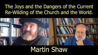 The Joys and the Dangers of the Current Re-Wilding of the Church and the World. With Martin Shaw