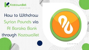 How to Withdraw Syrian Pounds via Al Baraka Bank through Kazawallet