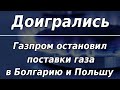 Газпром полностью остановил поставки газа в Болгарию и Польшу. Курс доллара.