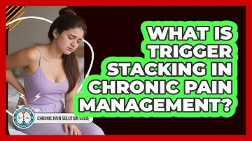 What Is Trigger Stacking In Chronic Pain Management? - Chronic Pain Solution Guide