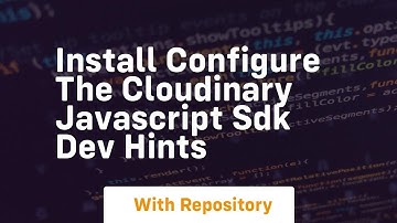 Install configure the cloudinary javascript sdk dev hints