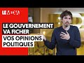 LE GOUVERNEMENT VA FICHER VOS OPINIONS POLITIQUES