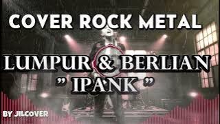 ⚡ 「LUMPUR DAN BERLIAN 💎🔥 | IPANK (ROCK METAL COVER BY JILDCOVER)」