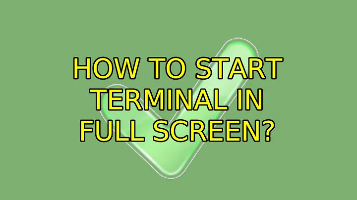 Ubuntu: How to start terminal in full screen? (9 Solutions!!)