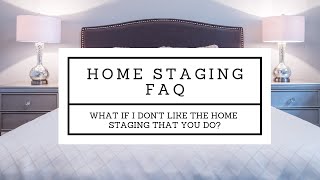 FAQ - What if I Don&#39;t Like the Home Staging That You Do?