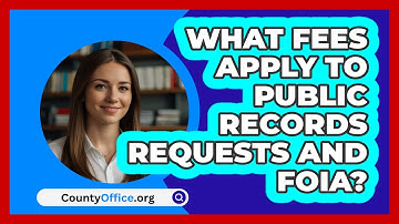 What Fees Apply To Public Records Requests And FOIA? - CountyOffice.org