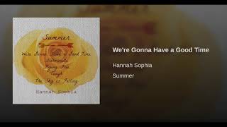 Were Gonna Have A Good Time By Hannah Sophia