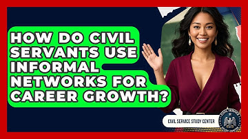How Do Civil Servants Use Informal Networks For Career Growth? - Civil Service Study Center