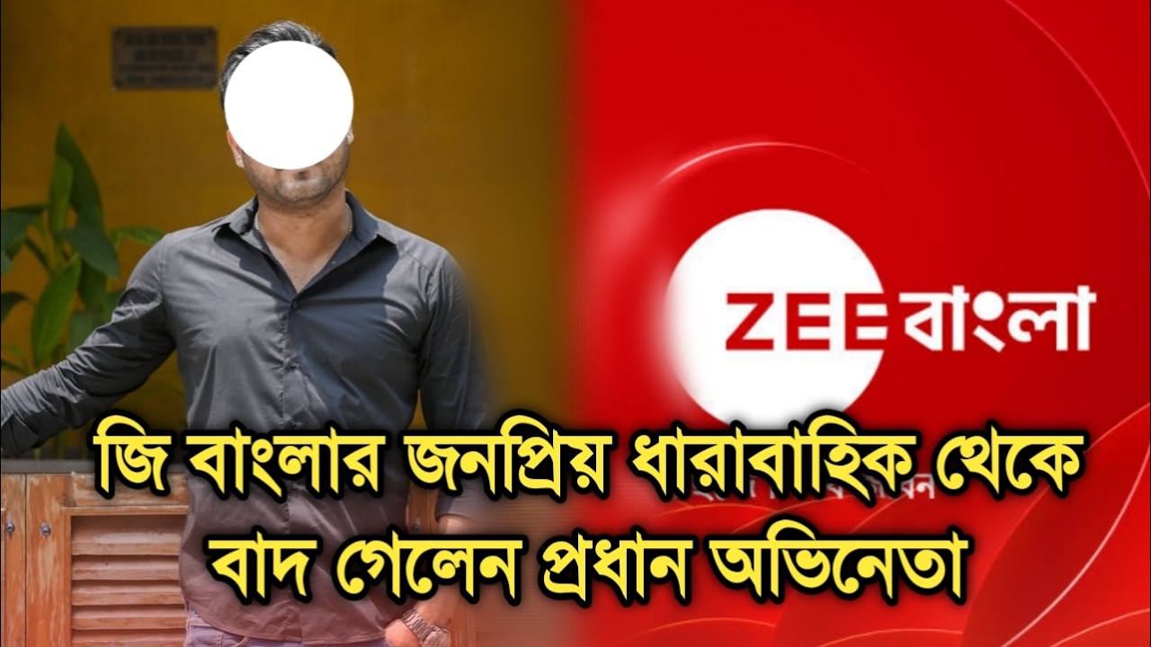 জনপ্রিয় ধারাবাহিক থেকে বাদ গেলেন প্রধান অভিনেতা কি বললেন| Popular actor left Zee Bangla serial