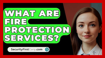What Are Fire Protection Services? - SecurityFirstCorp.com