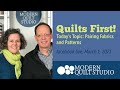 Quilts First! March 1, 2021 Today's topic is Pairing Fabrics and Patterns