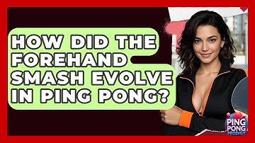 How Did The Forehand Smash Evolve In Ping Pong? | Ping Pong Prodigy