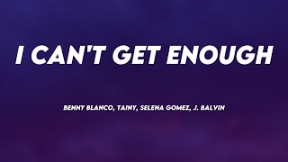 I Can't Get Enough - Benny Blanco, Tainy, Selena Gomez, J. Balvin {Letra} 🎧