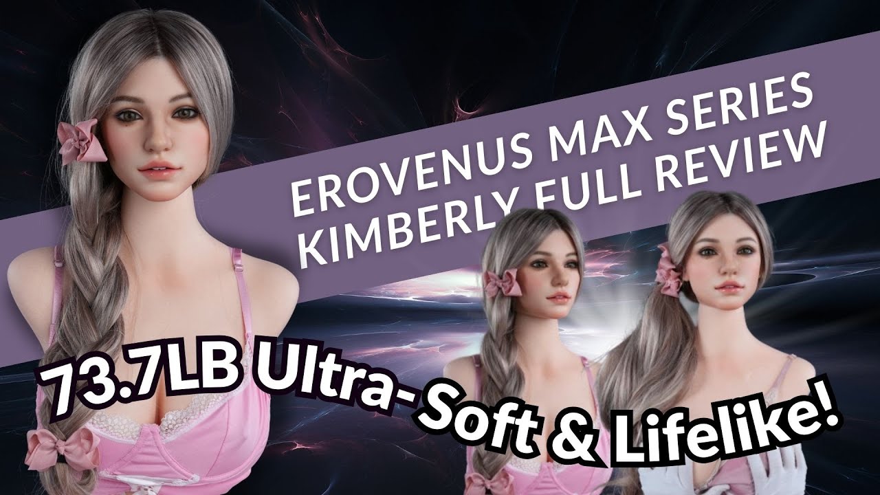 Erovenus Kimberly Sex Doll Full Review | Ultra-Soft, Lifesize & Realistic