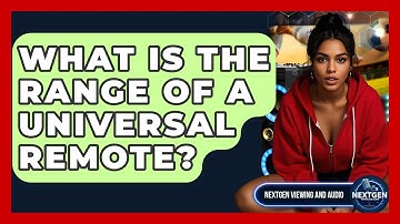 What Is The Range Of A Universal Remote? - NextGen Viewing and Audio