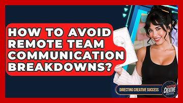 How To Avoid Remote Team Communication Breakdowns? - Directing Creative Success