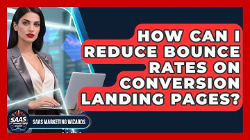 How Can I Reduce Bounce Rates On Conversion Landing Pages? - Saas Marketing Wizards