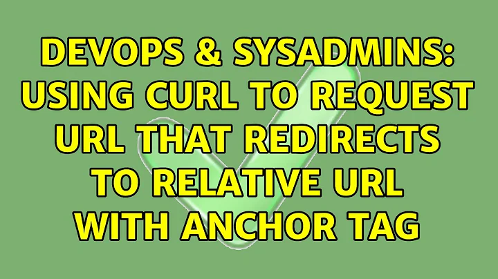 DevOps & SysAdmins: Using curl to request URL that redirects to relative URL with anchor tag